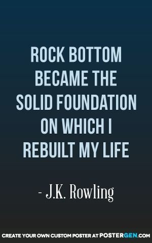 Rock Bottom Became The Solid Foundation On Which I Rebuilt My Life # ...
