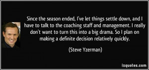 ve let things settle down, and I have to talk to the coaching staff ...