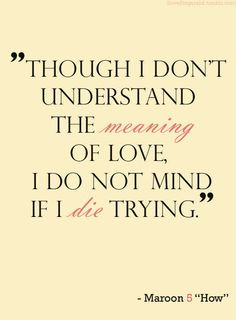 Though I don't understand the meaning of love, I do not mind if I die ...