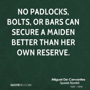 No padlocks, bolts, or bars can secure a maiden better than her own ...