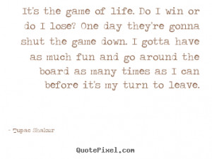 ... game of life. do i win or do i lose? one.. Tupac Shakur popular life