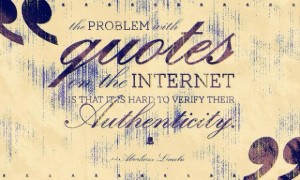 ... quotes on the internet is that it is hard to verify their authenticity