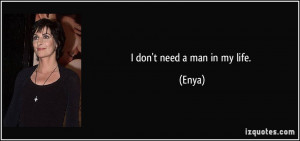 don't need a man in my life. - Enya