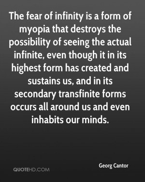 The fear of infinity is a form of myopia that destroys the possibility ...