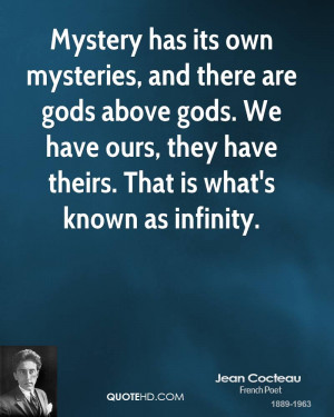 Mystery has its own mysteries, and there are gods above gods. We have ...