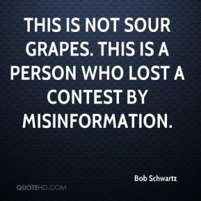 ... sour grapes. This is a person who lost a contest by misinformation