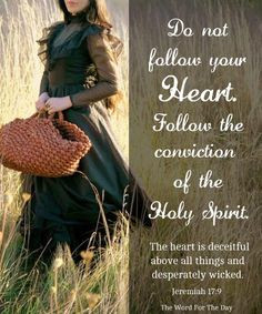 ... not follow your heart, follow the conviction of the Holy Spirit More