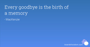 Every goodbye is the birth of a memory
