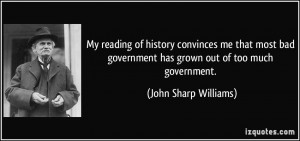 ... bad government has grown out of too much government. - John Sharp