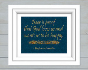 Ben Franklin Quote Print, Beer is proof that God loves us and wants us ...