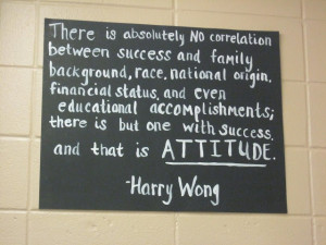 Harry Wong quote...success comes with attitude