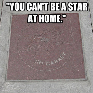 Jim carrey, quotes, sayings, you cannot be a star at home