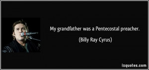 My grandfather was a Pentecostal preacher. - Billy Ray Cyrus