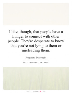 like, though, that people have a hunger to connect with other people ...