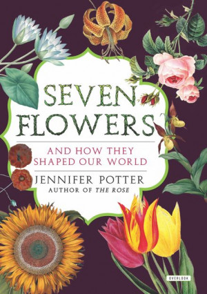 SEVEN FLOWERS by Jennifer Potter -- The lotus. The lily. The sunflower ...