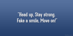 Head up, Stay strong. Fake a smile, Move on!”