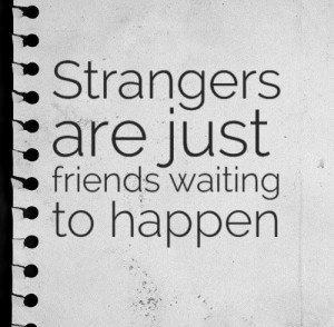 Strangers are just friends waiting to happen. #friendship #quotes