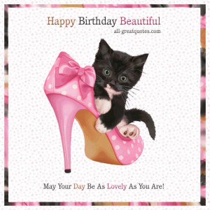 Happy Birthday Beautiful .. May Your Day Be As Lovely As You Are ...