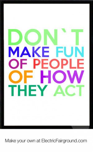 Don`t make fun of people of how they act Framed Quote