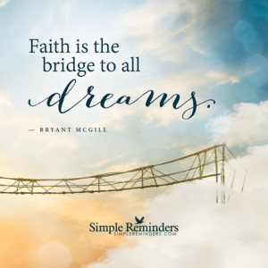 Faith is the bridge to all dreams.