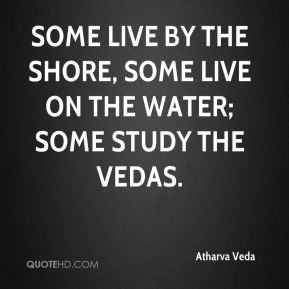 Atharva Veda - Some live by the shore, some live on the water; some ...