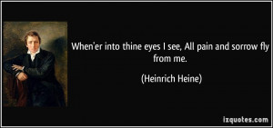 ... thine eyes I see, All pain and sorrow fly from me. - Heinrich Heine