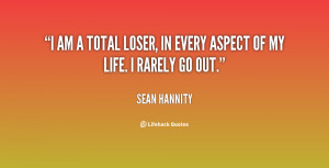 Am A Loser Quotes Hannity-i-am-a-total-loser