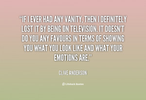 If I ever had any vanity, then I definitely lost it by being on ...