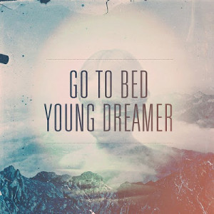Go to bed young dreamer