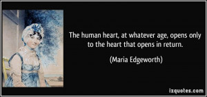The human heart, at whatever age, opens only to the heart that opens ...