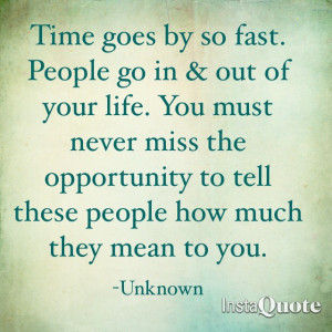 Time goes by so fast, people go in and out of your life. You must ...