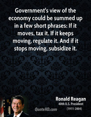 ... tax it. If it keeps moving, regulate it. And if it stops moving