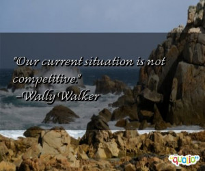 Our current situation is not competitive .