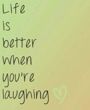 Life is better when you're laughing