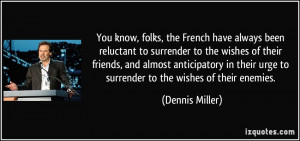 You know, folks, the French have always been reluctant to surrender to ...