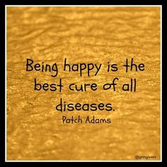 PATCH ADAMS ~ Being happy is the best cure of all diseases... More