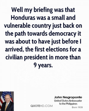 Well my briefing was that Honduras was a small and vulnerable country ...