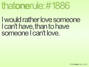 ... rather love someone I can't have, than to have someone I can't love