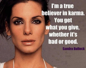 ... true believer in karma you get what you give whether it s bad or good