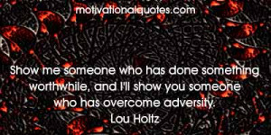... , and I'll show you someone who has overcome adversity. -Lou Holtz