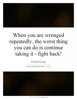 ... thing you can do is continue taking it - fight back! Picture Quote #1