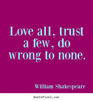 ... quote about friendship - Love all, trust a few, do wrong to none