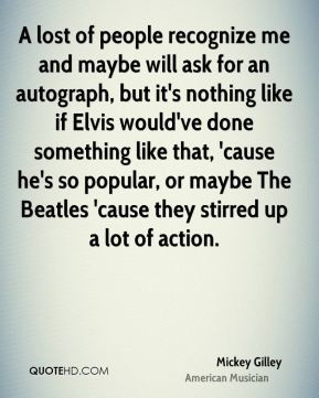 Mickey Gilley - A lost of people recognize me and maybe will ask for ...