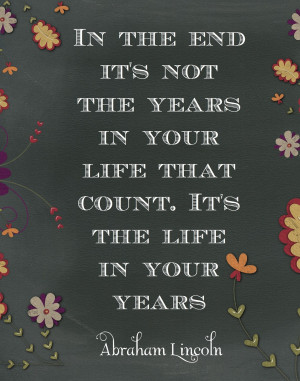 In The End It’s Not The Years In Your Life That Count