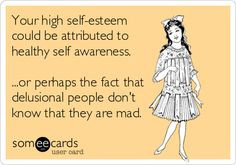 ... self awareness. ...or perhaps the fact that delusional people don't
