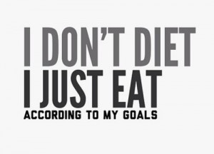 don't diet I just eat according to my goals