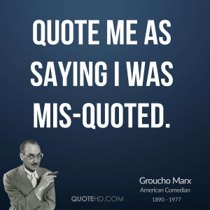 groucho marx quotes quote me as saying i was mis quoted groucho marx