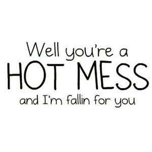 Hot MEss Quote By Hannah- Credit is nice! :)