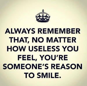 You're someone's reson to smile :)