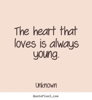 ... picture quotes - The heart that loves is always young. - Love quotes